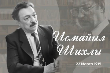 Сегодня день рождения народного писателя Азербайджана Исмайыла Шихлы