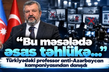 “Bu məsələdə əsas təhlükə…” – Türkiyədəki professor anti-Azərbaycan kampaniyasından danışdı