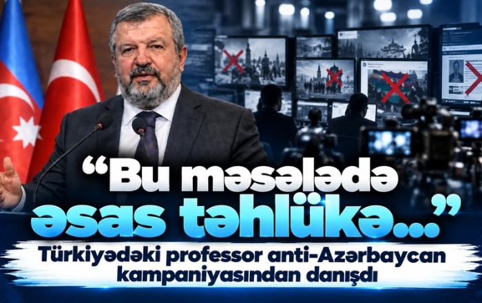 “Bu məsələdə əsas təhlükə…” – Türkiyədəki professor anti-Azərbaycan kampaniyasından danışdı